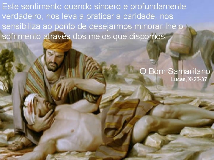 Este sentimento quando sincero e profundamente verdadeiro, nos leva a praticar a caridade, nos