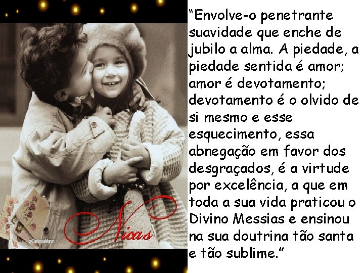 “Envolve-o penetrante suavidade que enche de jubilo a alma. A piedade, a piedade sentida