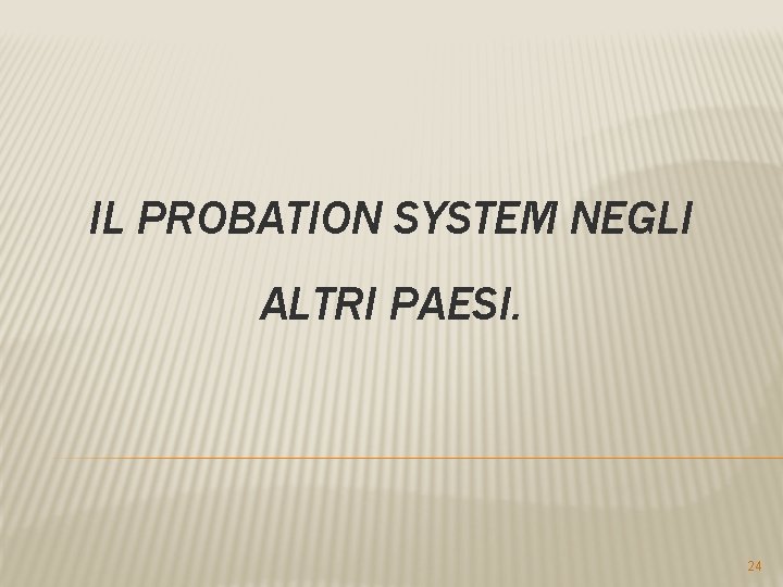 IL PROBATION SYSTEM NEGLI ALTRI PAESI. 24 