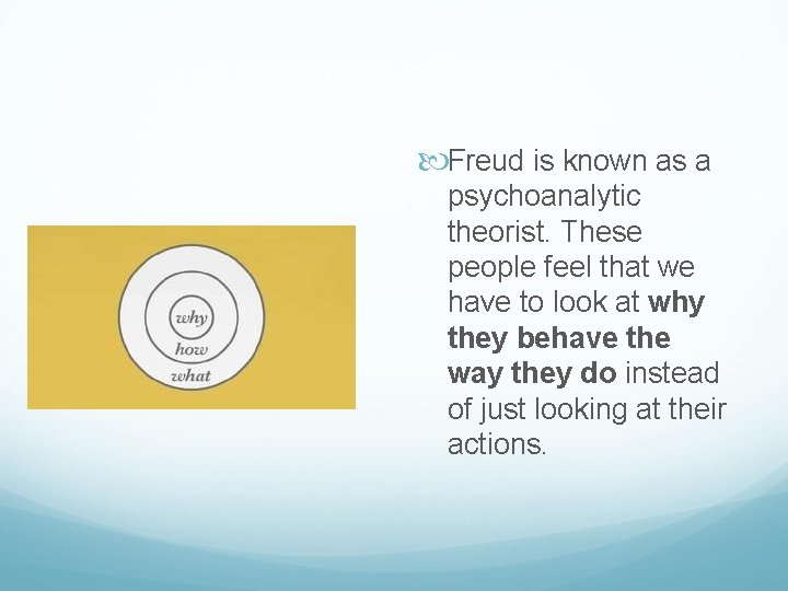  Freud is known as a psychoanalytic theorist. These people feel that we have