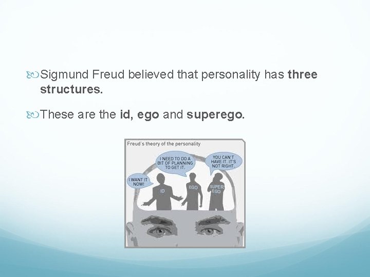  Sigmund Freud believed that personality has three structures. These are the id, ego