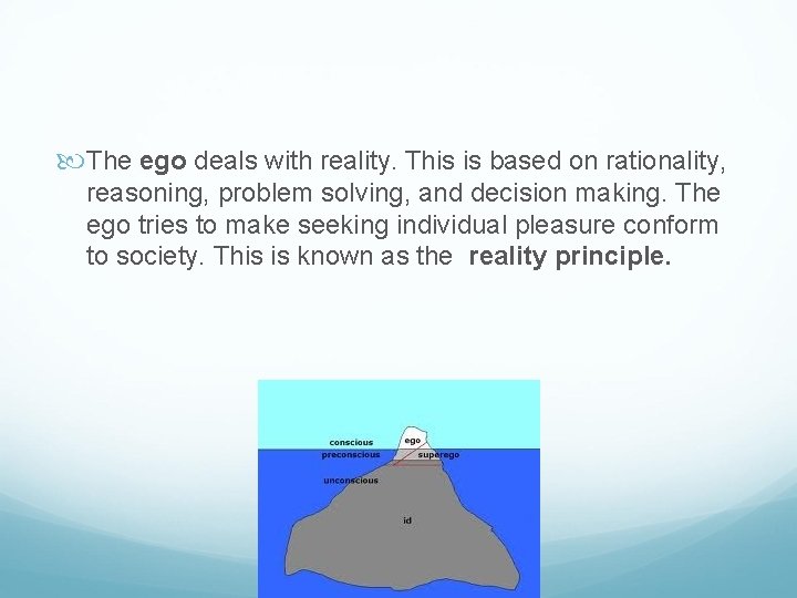  The ego deals with reality. This is based on rationality, reasoning, problem solving,