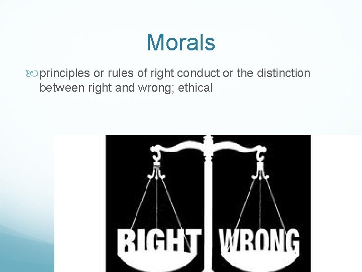 Morals principles or rules of right conduct or the distinction between right and wrong;