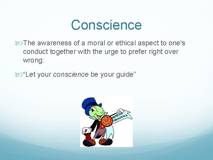 Conscience The awareness of a moral or ethical aspect to one's conduct together with