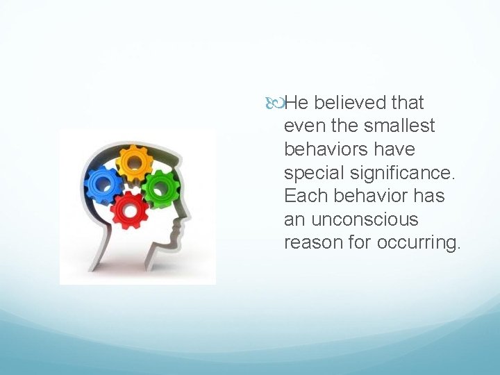  He believed that even the smallest behaviors have special significance. Each behavior has