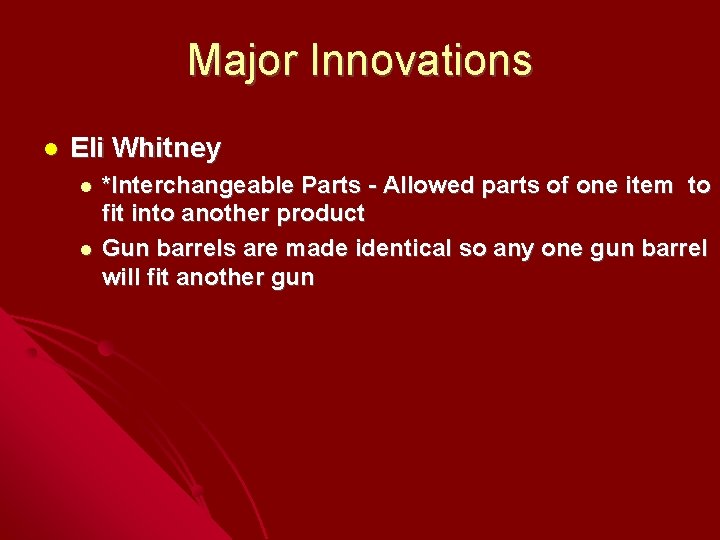 Major Innovations Eli Whitney *Interchangeable Parts - Allowed parts of one item to fit