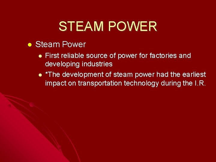 STEAM POWER Steam Power First reliable source of power for factories and developing industries