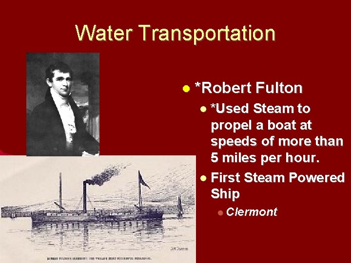 Water Transportation *Robert Fulton *Used Steam to propel a boat at speeds of more