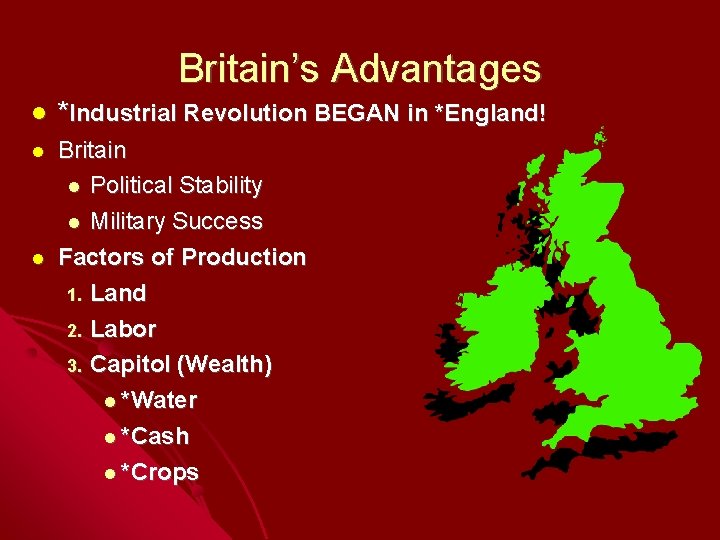 Britain’s Advantages *Industrial Revolution BEGAN in *England! Britain Political Stability Military Success Factors of