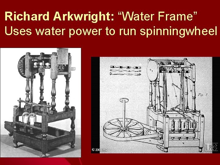 Richard Arkwright: “Water Frame” Uses water power to run spinningwheel 