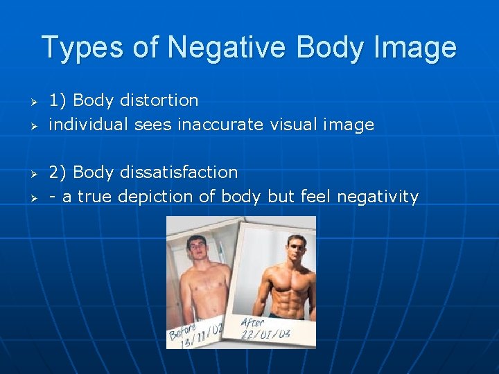 Types of Negative Body Image Ø Ø 1) Body distortion individual sees inaccurate visual