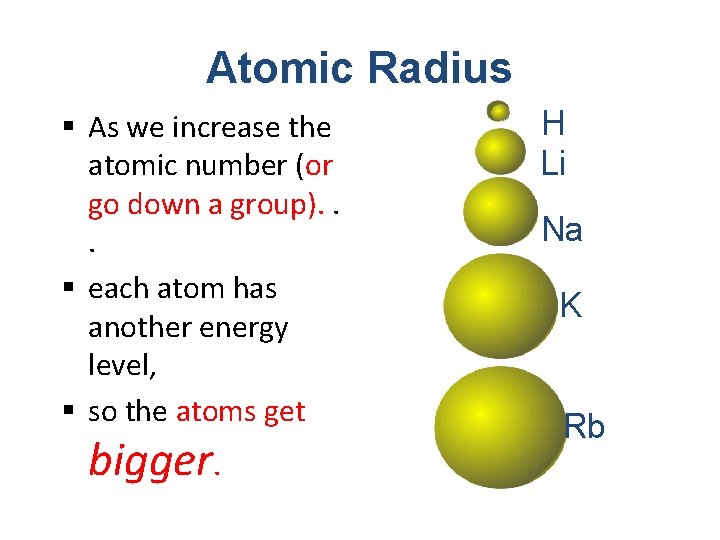 Atomic Radius § As we increase the atomic number (or go down a group).