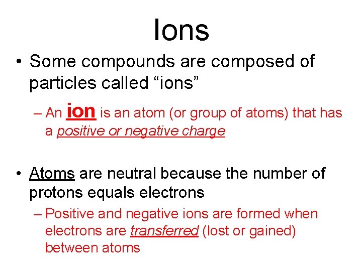 Ions • Some compounds are composed of particles called “ions” – An ion is