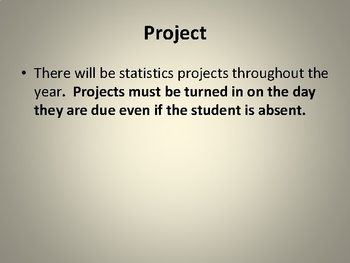 Project • There will be statistics projects throughout the year. Projects must be turned