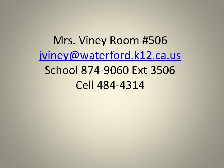 Mrs. Viney Room #506 jviney@waterford. k 12. ca. us School 874 -9060 Ext 3506