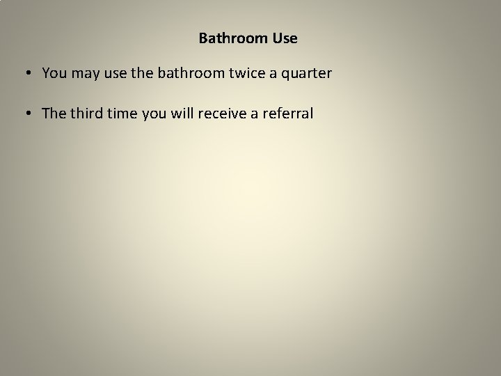 Bathroom Use • You may use the bathroom twice a quarter • The third
