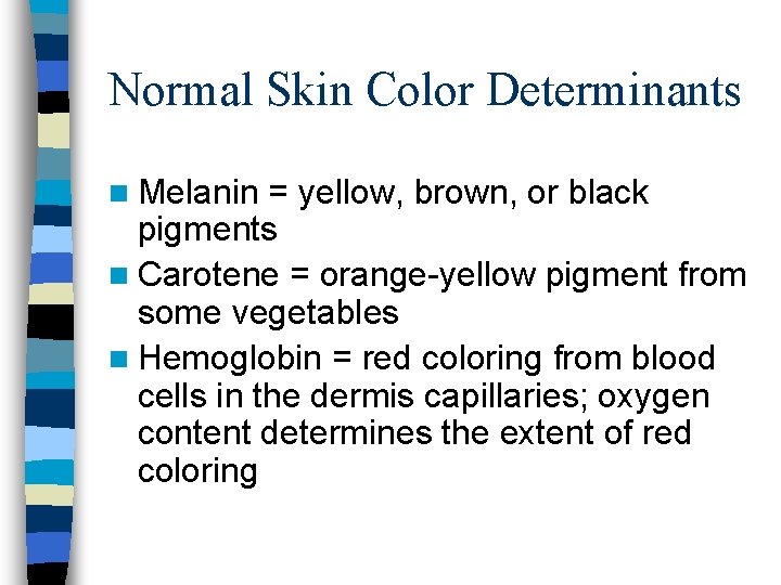 Normal Skin Color Determinants n Melanin = yellow, brown, or black pigments n Carotene