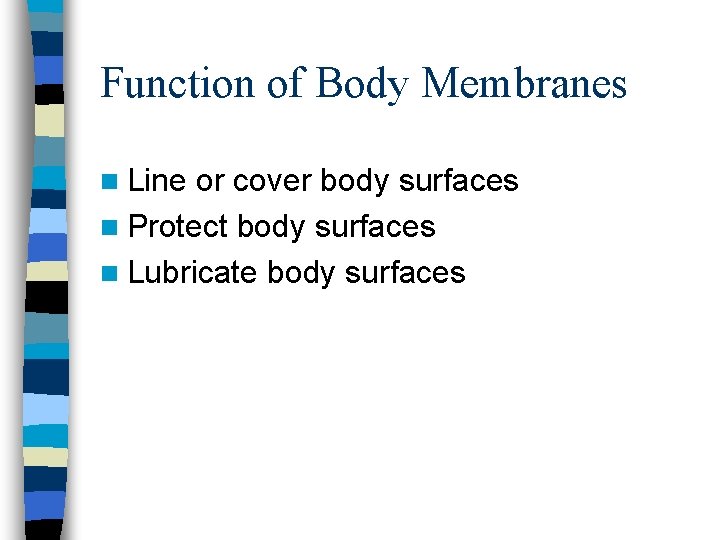 Function of Body Membranes n Line or cover body surfaces n Protect body surfaces