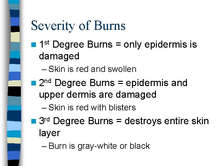 Severity of Burns n 1 st Degree Burns = only epidermis is damaged –