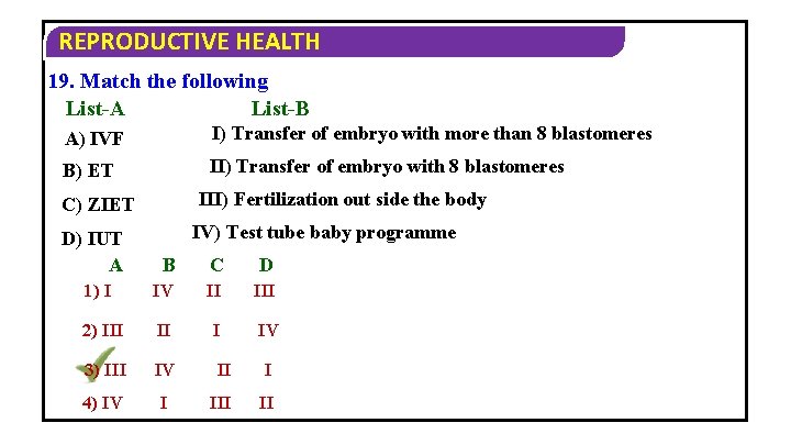 REPRODUCTIVE HEALTH 19. Match the following List-B List-A A) IVF I) Transfer of embryo