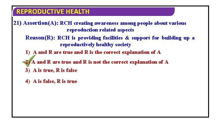 REPRODUCTIVE HEALTH 21) Assertion(A): RCH creating awareness among people about various reproduction related aspects