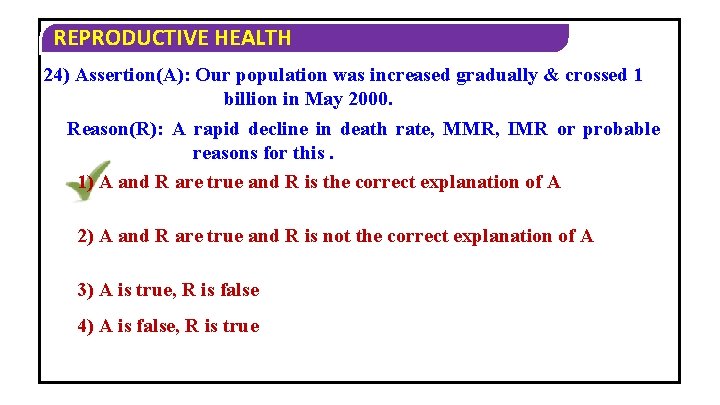 REPRODUCTIVE HEALTH 24) Assertion(A): Our population was increased gradually & crossed 1 billion in