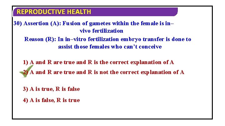 REPRODUCTIVE HEALTH 30) Assertion (A): Fusion of gametes within the female is in– vivo