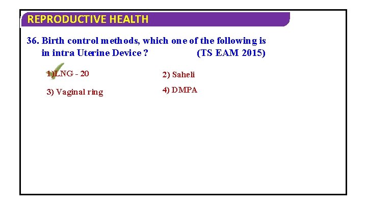 REPRODUCTIVE HEALTH 36. Birth control methods, which one of the following is in intra