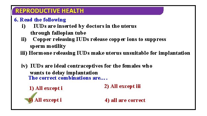 REPRODUCTIVE HEALTH 6. Read the following i) IUDs are inserted by doctors in the