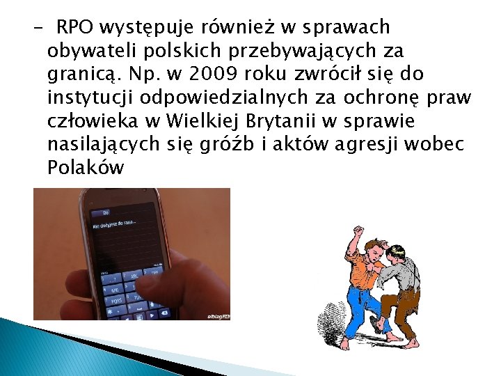 - RPO występuje również w sprawach obywateli polskich przebywających za granicą. Np. w 2009