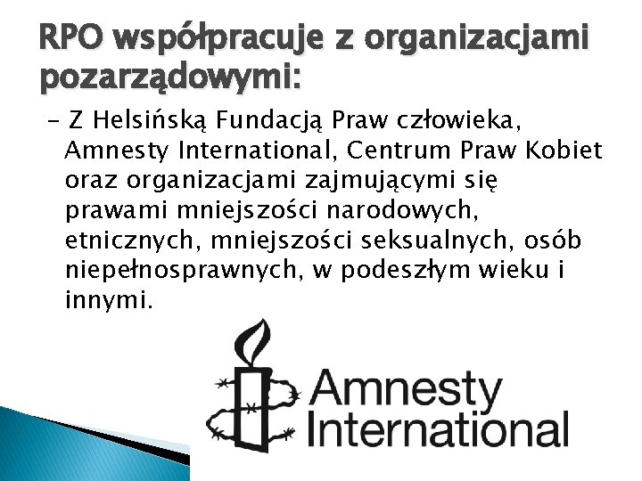 RPO współpracuje z organizacjami pozarządowymi: - Z Helsińską Fundacją Praw człowieka, Amnesty International, Centrum