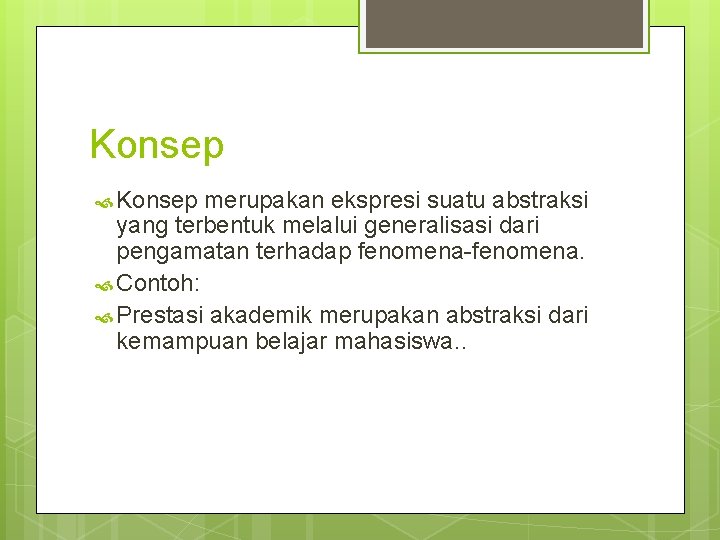 Konsep merupakan ekspresi suatu abstraksi yang terbentuk melalui generalisasi dari pengamatan terhadap fenomena-fenomena. Contoh: