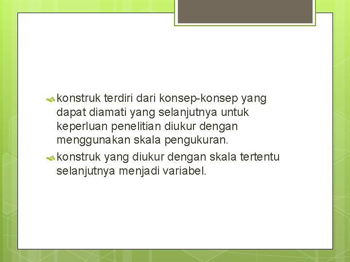  konstruk terdiri dari konsep-konsep yang dapat diamati yang selanjutnya untuk keperluan penelitian diukur