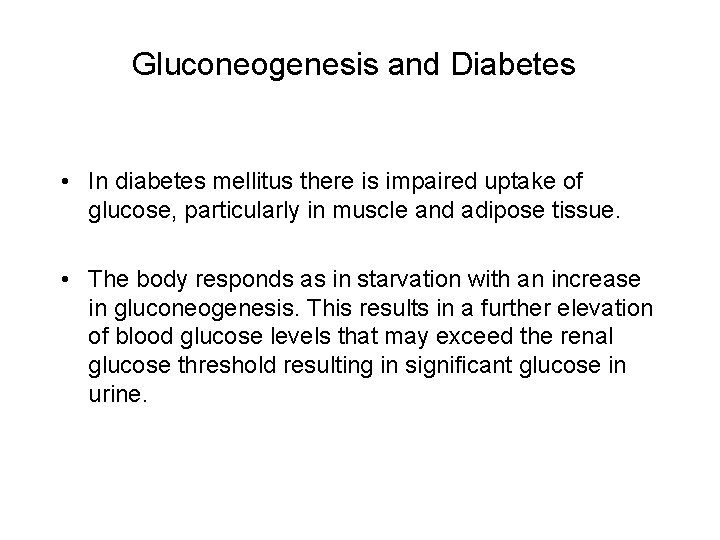 Gluconeogenesis and Diabetes • In diabetes mellitus there is impaired uptake of glucose, particularly