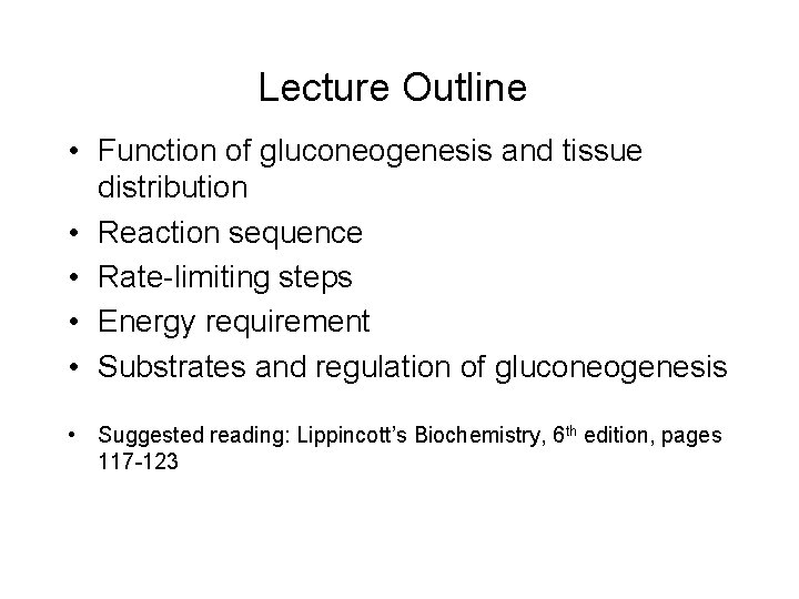Lecture Outline • Function of gluconeogenesis and tissue distribution • Reaction sequence • Rate-limiting