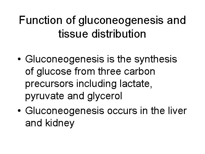 Function of gluconeogenesis and tissue distribution • Gluconeogenesis is the synthesis of glucose from