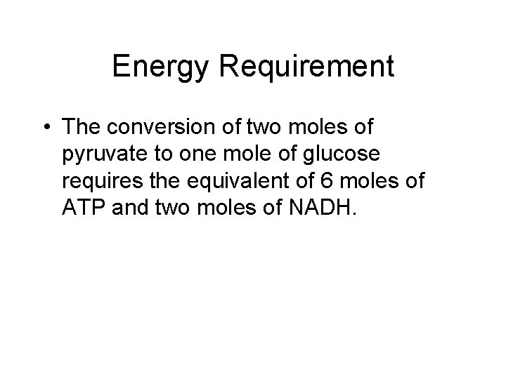 Energy Requirement • The conversion of two moles of pyruvate to one mole of
