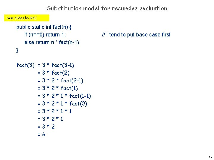 Substitution model for recursive evaluation New slides by RKC public static int fact(n) {