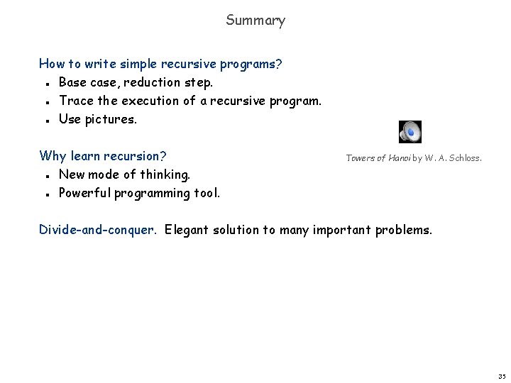 Summary How to write simple recursive programs? Base case, reduction step. Trace the execution