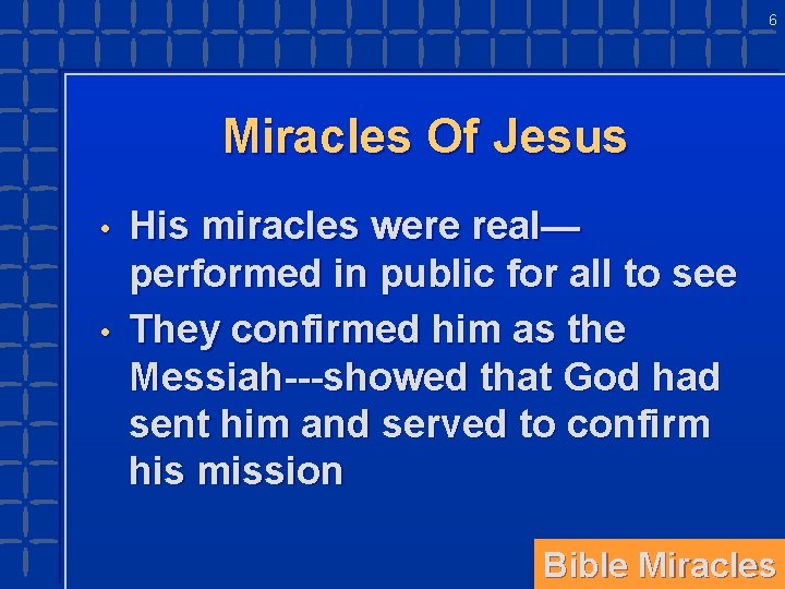 6 Miracles Of Jesus • • His miracles were real— performed in public for