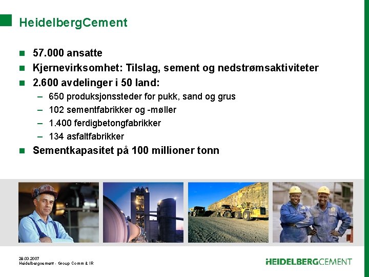 Heidelberg. Cement n 57. 000 ansatte n Kjernevirksomhet: Tilslag, sement og nedstrømsaktiviteter n 2.