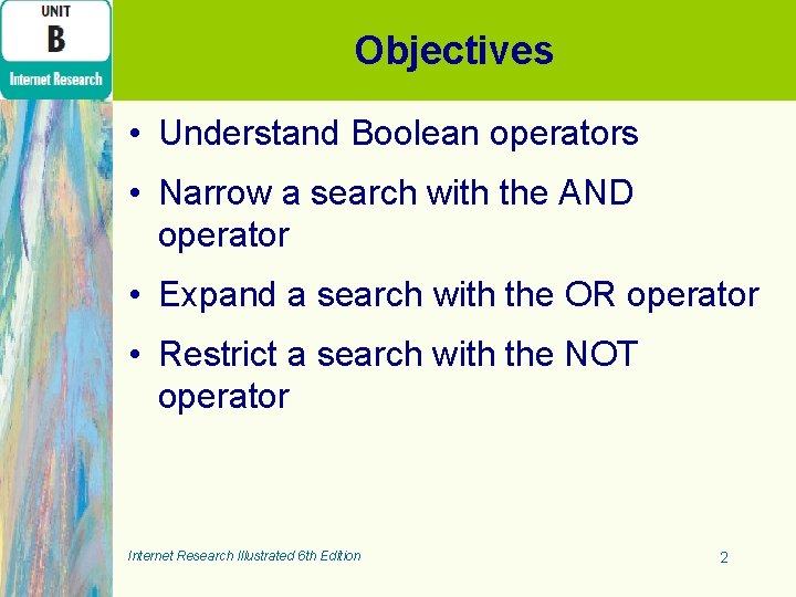 Objectives • Understand Boolean operators • Narrow a search with the AND operator •