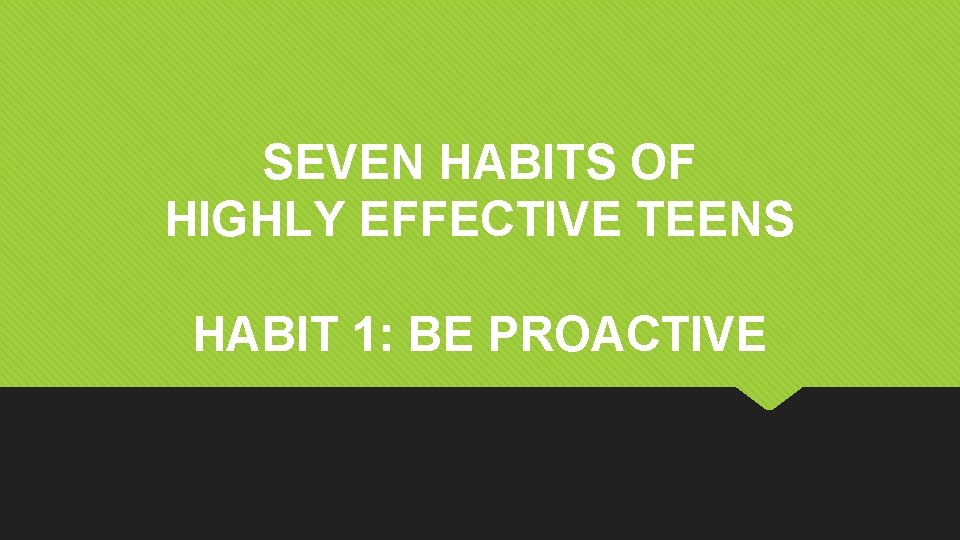 SEVEN HABITS OF HIGHLY EFFECTIVE TEENS HABIT 1: BE PROACTIVE 