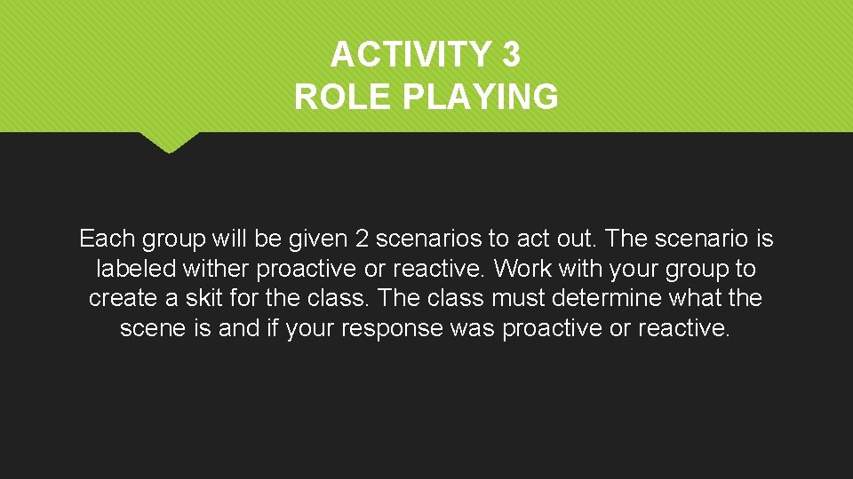 ACTIVITY 3 ROLE PLAYING Each group will be given 2 scenarios to act out.