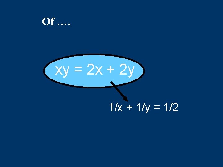 Of …. xy = 2 x + 2 y 1/x + 1/y = 1/2