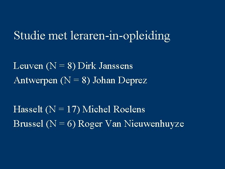 Studie met leraren-in-opleiding Leuven (N = 8) Dirk Janssens Antwerpen (N = 8) Johan