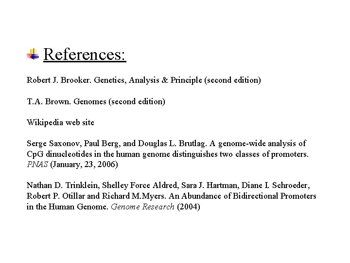 References: Robert J. Brooker. Genetics, Analysis & Principle (second edition) T. A. Brown. Genomes