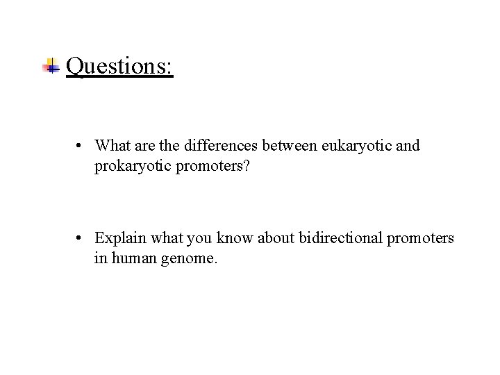 Questions: • What are the differences between eukaryotic and prokaryotic promoters? • Explain what