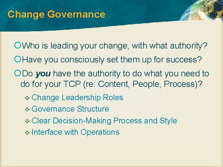 Change Governance Who is leading your change, with what authority? Have you consciously set