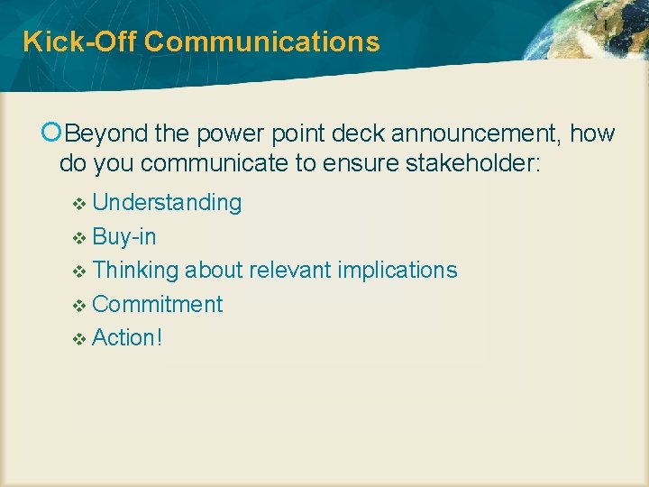 Kick-Off Communications Beyond the power point deck announcement, how do you communicate to ensure